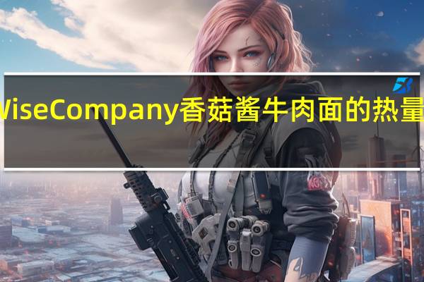 Wise Company 香菇酱牛肉面的热量是多少