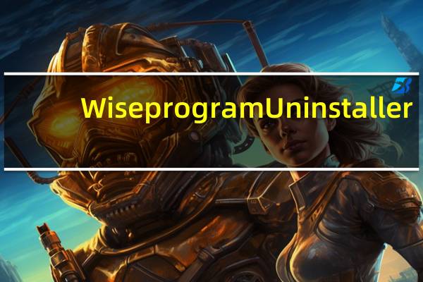 Wise program Uninstaller(应用程序卸载工具) V2.3.8.142 官方最新版(Wise program Uninstaller(应用程序卸载工具) V2.3.8.142 官方最新版功能简介)