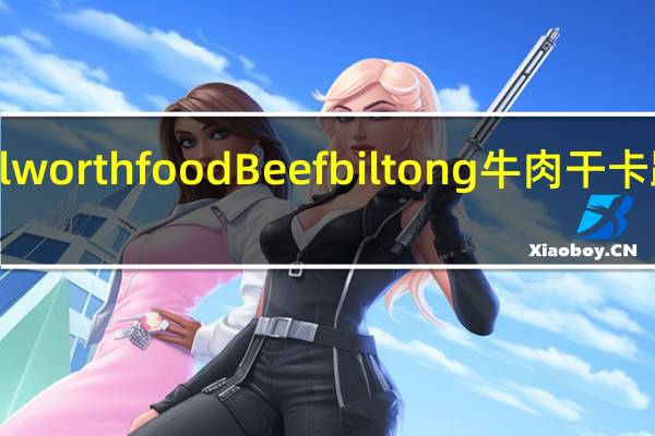 Woolworth food Beef biltong牛肉干卡路里是多少