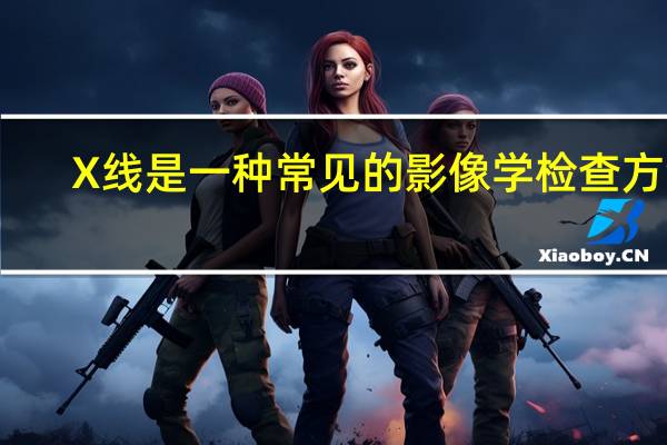 X线是一种常见的影像学检查方法，X线辐射对人体有哪些危害