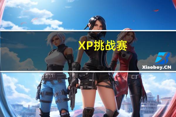 XP挑战赛(xp挑战赛战况)