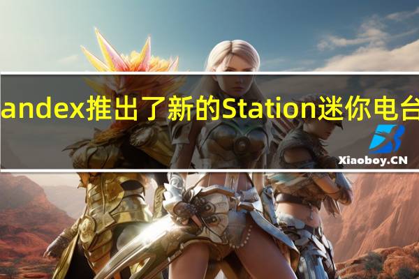 Yandex推出了新的Station迷你电台和模块