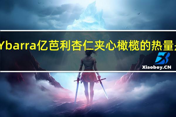 Ybarra 亿芭利杏仁夹心橄榄的热量是多少