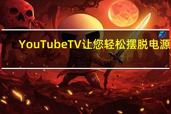 YouTube TV让您轻松摆脱电源线