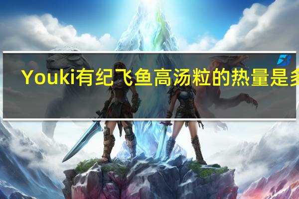Youki 有纪 飞鱼高汤粒的热量是多少