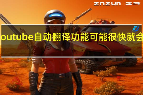 Youtube自动翻译功能可能很快就会准备好