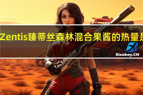 Zentis 臻蒂丝森林混合果酱的热量是多少