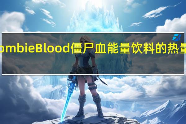 Zombie Blood 僵尸血能量饮料的热量是多少