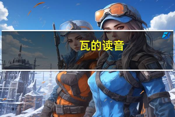 _瓦的读音_瓦的读音是什么