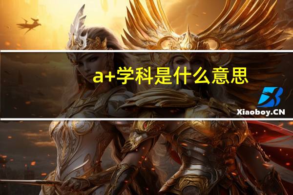 a+学科是什么意思