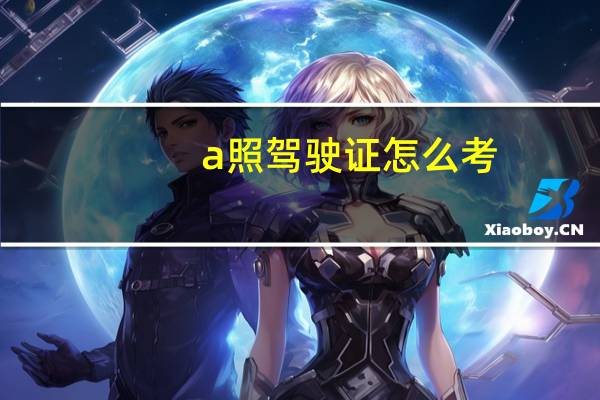 a照驾驶证怎么考，有什么条件吗