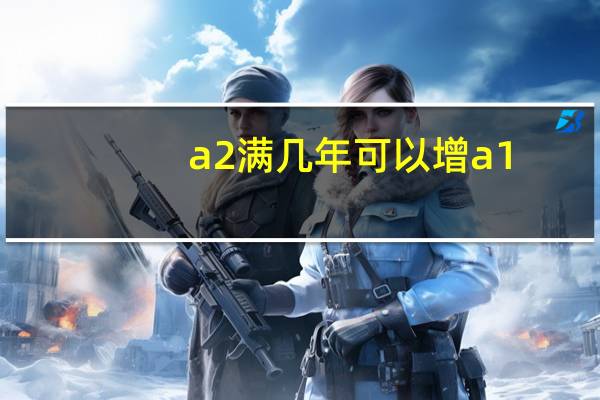 a2满几年可以增a1