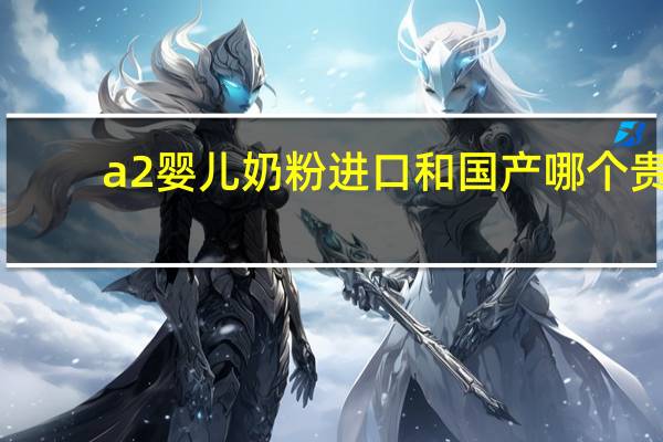 a2婴儿奶粉进口和国产哪个贵