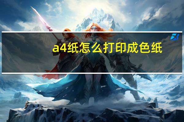 a4纸怎么打印成色纸