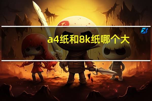 a4纸和8k纸哪个大