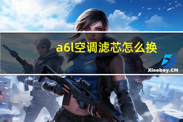 a6l空调滤芯怎么换