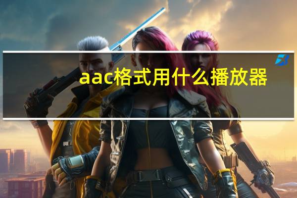 aac格式用什么播放器（aac是什么格式）