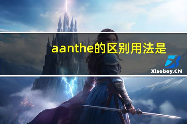 aanthe的区别用法是