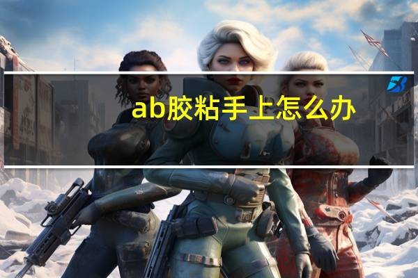 ab胶粘手上怎么办