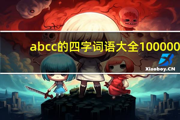 abcc的四字词语大全100000（abcc的四字词语大全10）