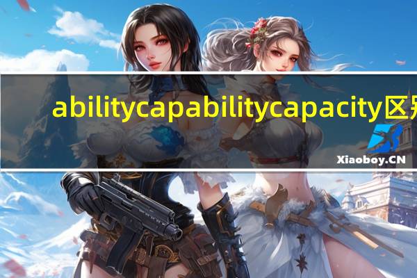 ability capability capacity区别