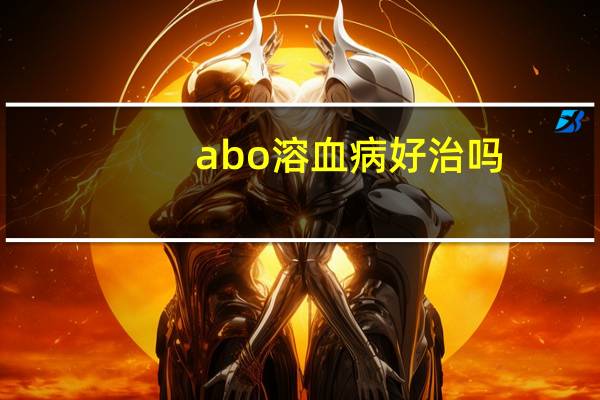 abo溶血病好治吗(ABO溶血病严重吗)