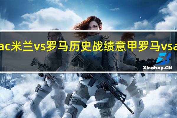 ac米兰vs罗马历史战绩 意甲罗马vsac米兰