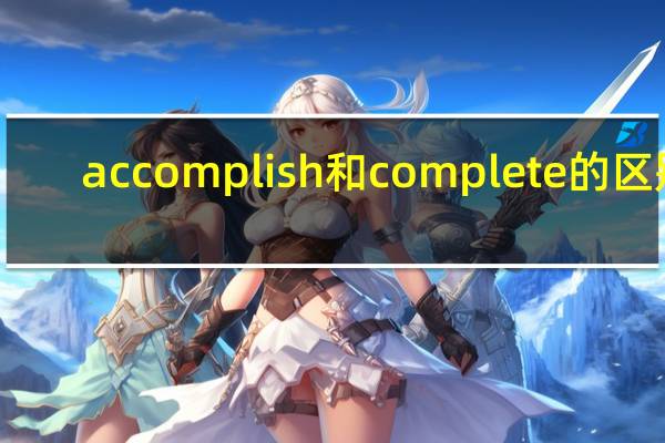 accomplish和complete的区别
