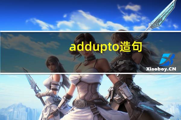 add up to造句（add up to和add to add hellip up  add hellip to区别）