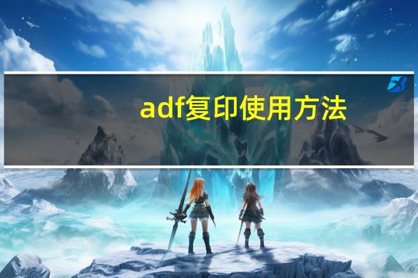 adf复印使用方法（复印机ADF是什么意思）