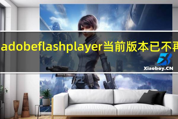 adobe flash player当前版本已不再支持