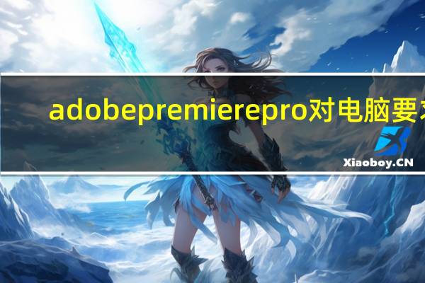 adobe premiere pro对电脑要求（adobe premiere百度云）