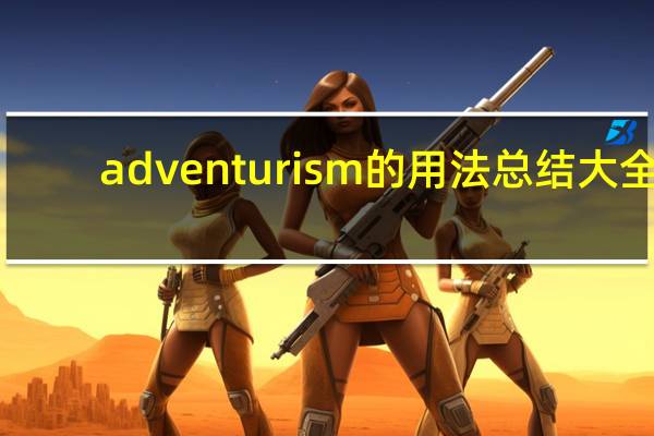 adventurism的用法总结大全