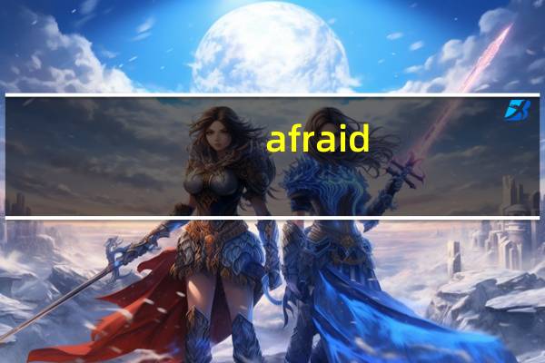 afraid