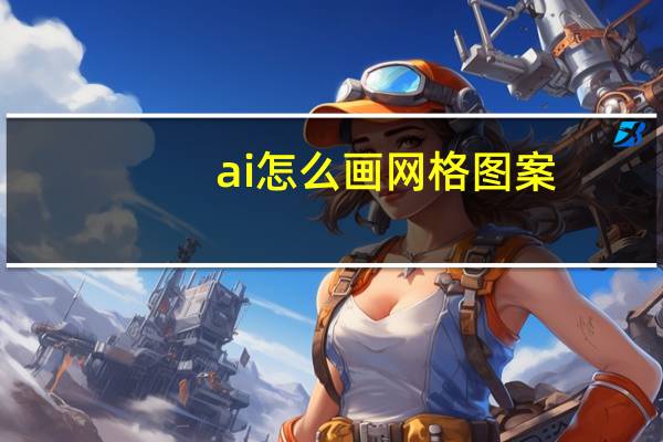 ai怎么画网格图案（AI怎么画网格）
