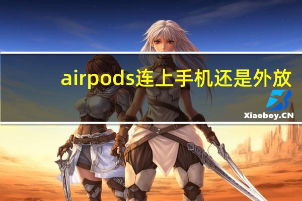 airpods 连上手机还是外放（airpod连接后还是外放）