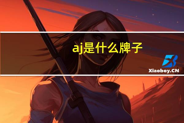 aj是什么牌子（aj是什么）