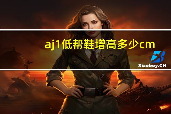aj1低帮鞋增高多少cm
