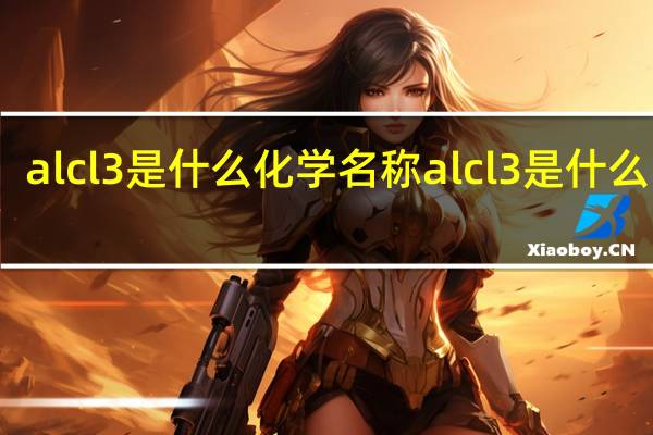 alcl3是什么化学名称 alcl3是什么晶体
