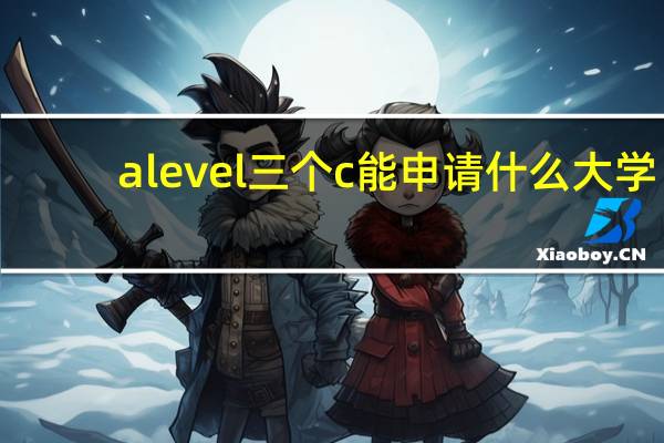 alevel三个c能申请什么大学