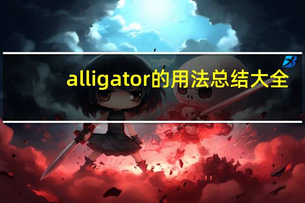 alligator的用法总结大全