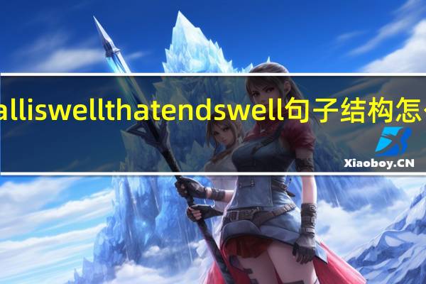 alliswellthatendswell句子结构怎么分析,请高手详细解答 alliswell中文意思