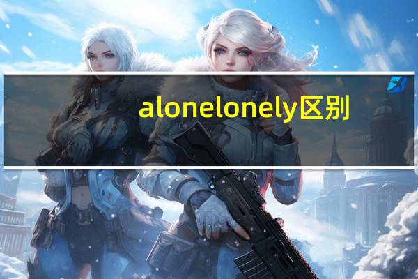 alone lonely区别