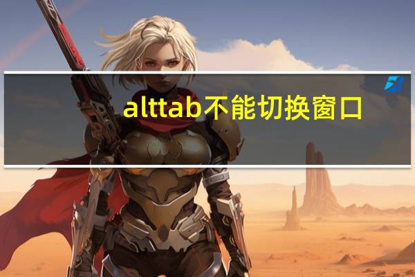 alttab不能切换窗口（alt tab无法切换窗口）