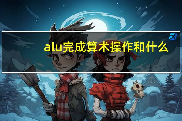alu完成算术操作和什么