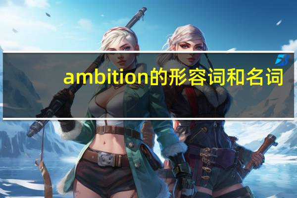 ambition的形容词和名词