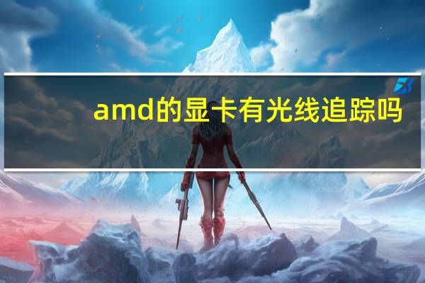 amd的显卡有光线追踪吗