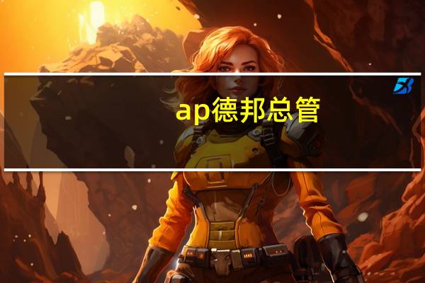 ap德邦总管(ap德邦)