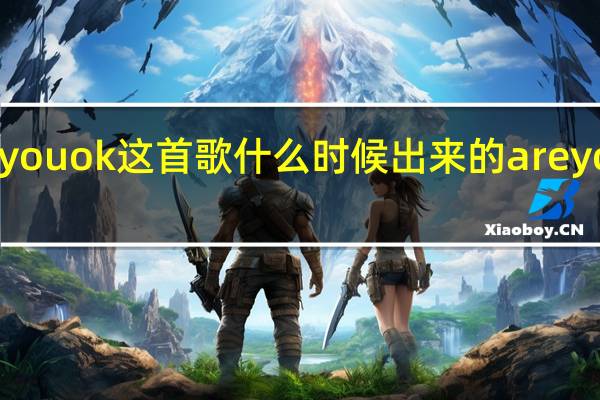 are you ok这首歌什么时候出来的 areyouok雷军