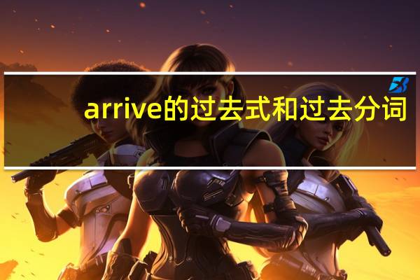 arrive的过去式和过去分词